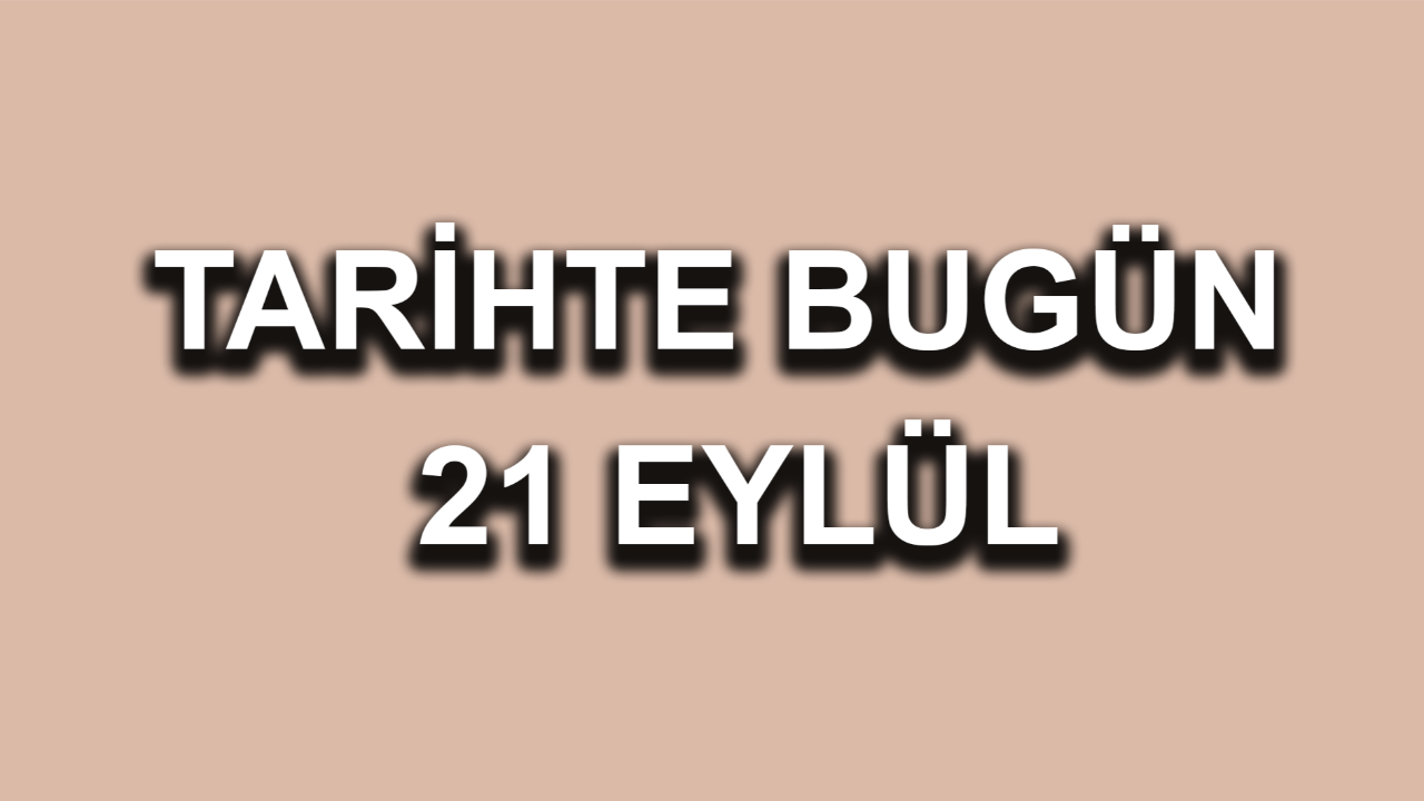 Tarihte bugün: 21 Eylül Tarihte bugün: 21 Eylül